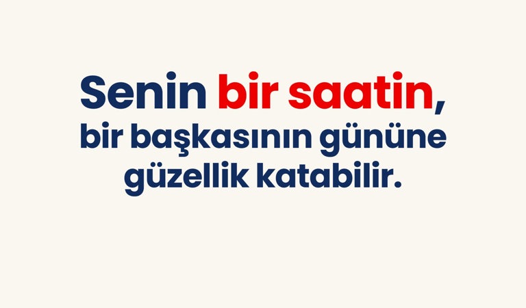 İYİLİK VAR: BİR SAATİNİ PAYLAŞ, BİR HAYATA DOKUN