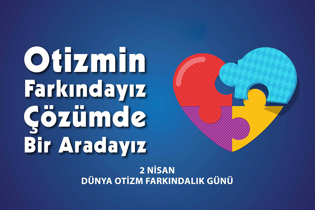 2 Nisan Dünya Otizm Farkındalık Günü: Otizmin Farkındayız Çözümde Bir Aradayız