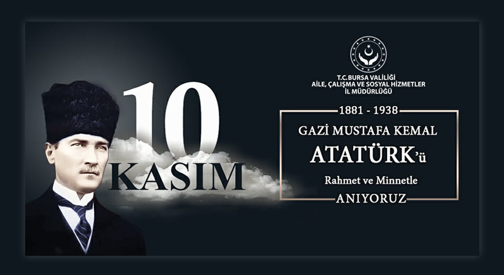Gazi Mustafa Kemal Atatürk’ü Rahmet ve Minnetle Anıyoruz