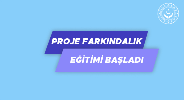 Proje Farkındalık Eğitimi başladı. 