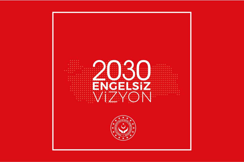 2030 Engelsiz Vizyon Belgesi Engellilere Yönelik Politika ve Hizmetlere Yön Verecek